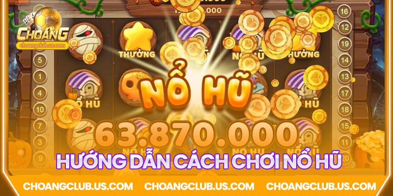 Hướng dẫn cách chơi nổ hũ Choáng Club