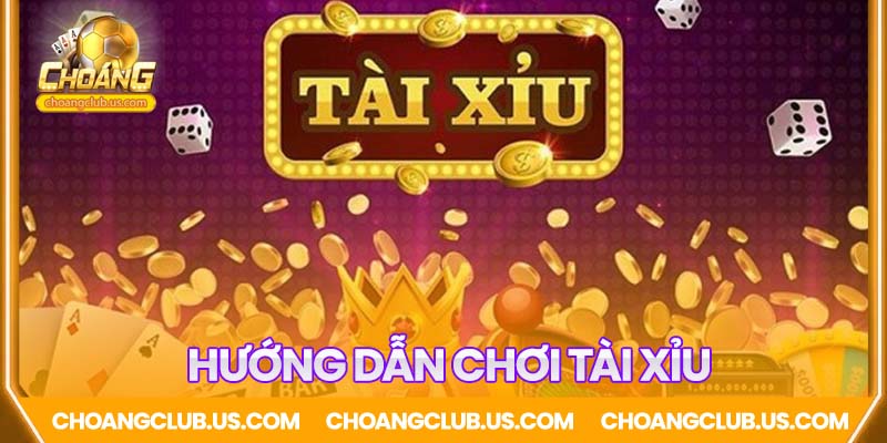 Hướng dẫn chơi tài xỉu Choáng Club từ A đến Z