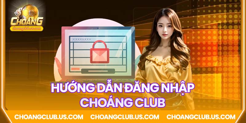 Hướng dẫn đăng nhập Choáng Club