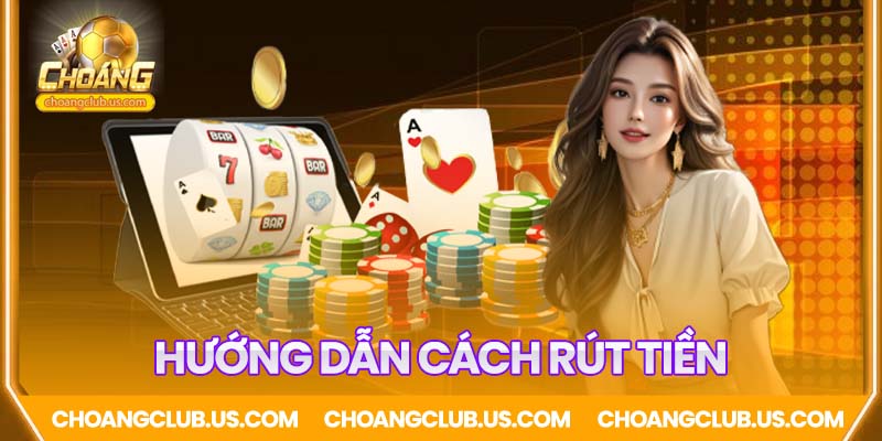 Hướng dẫn rút tiền Choáng Club