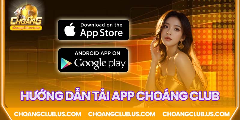 Hướng dẫn tải app Choáng Club