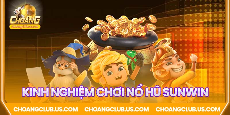 Kinh nghiệm chơi nổ hũ Sunwin thắng
