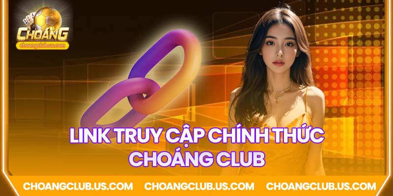 Link truy cập chính thức cổng game Choáng Club