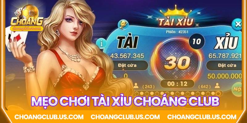 Mẹo chơi Tài Xỉu Choáng Club dễ thắng