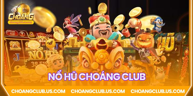 Nổ hũ Choáng Club - Tỉ lệ nổ hũ cực cao