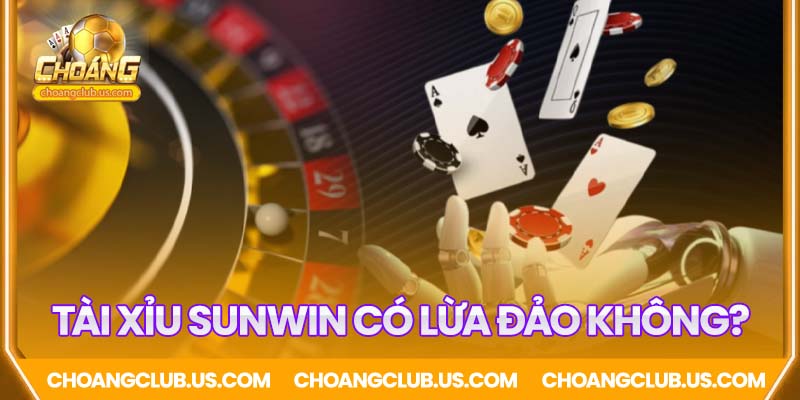 Liệu tài xỉu Sunwin có lừa đảo không?
